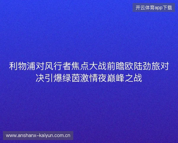 利物浦对风行者焦点大战前瞻欧陆劲旅对决引爆绿茵激情夜巅峰之战